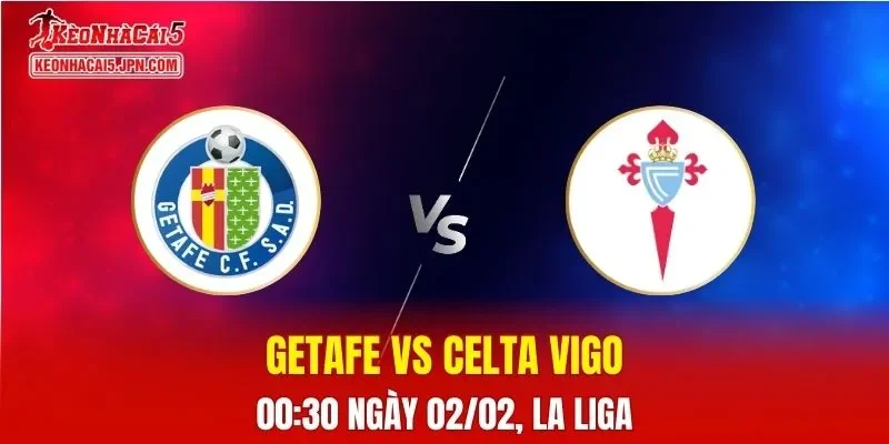 Nhận Định, Soi Kèo Bóng Đá Getafe vs Celta Vigo 00:30 Ngày 02/02: Đội Khách Đang Lên